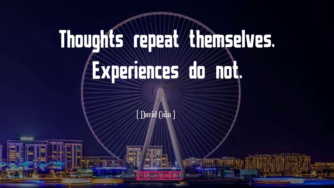 David Cain Quotes: Thoughts repeat themselves. Experiences do