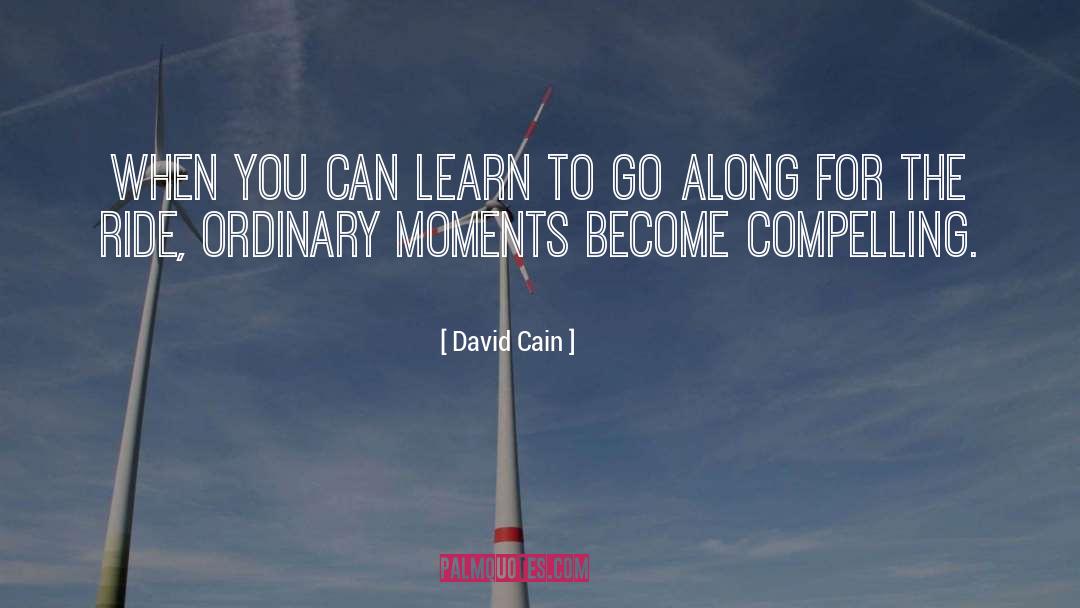 David Cain Quotes: When you can learn to