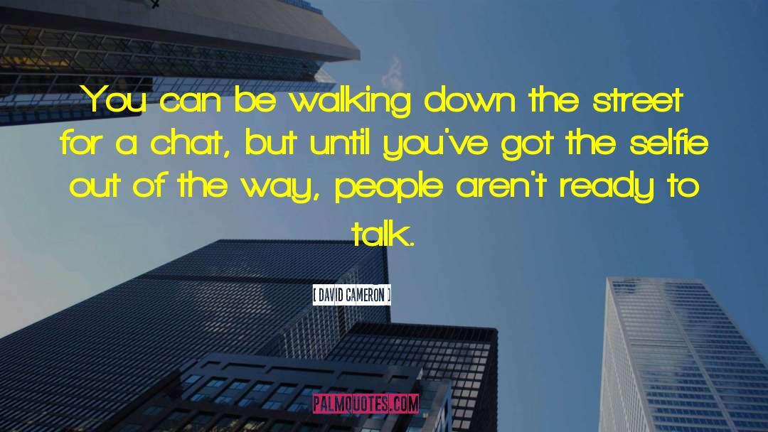 David Cameron Quotes: You can be walking down