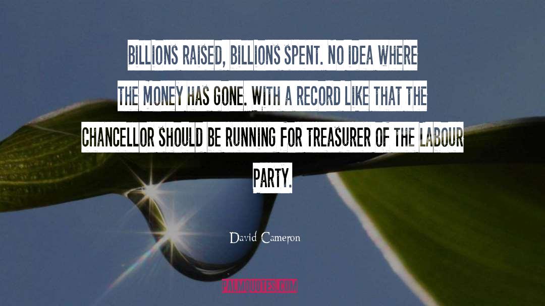 David Cameron Quotes: Billions raised, billions spent. No
