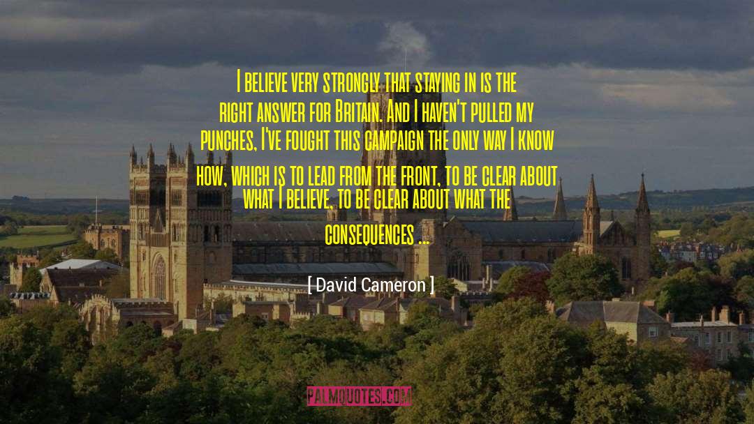 David Cameron Quotes: I believe very strongly that