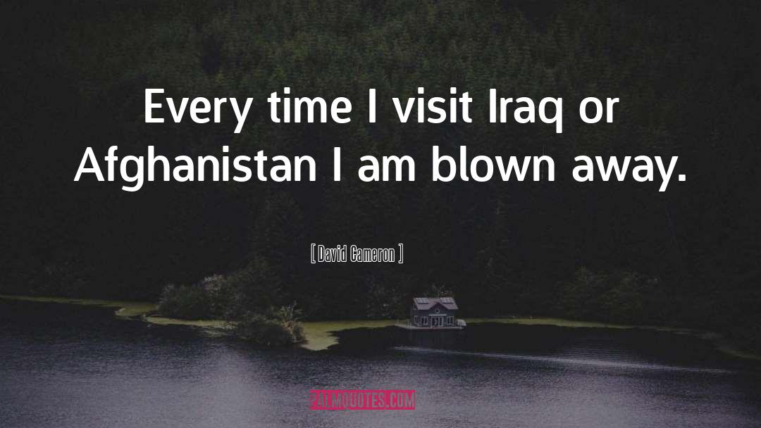 David Cameron Quotes: Every time I visit Iraq