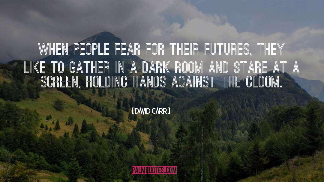 David Carr Quotes: When people fear for their