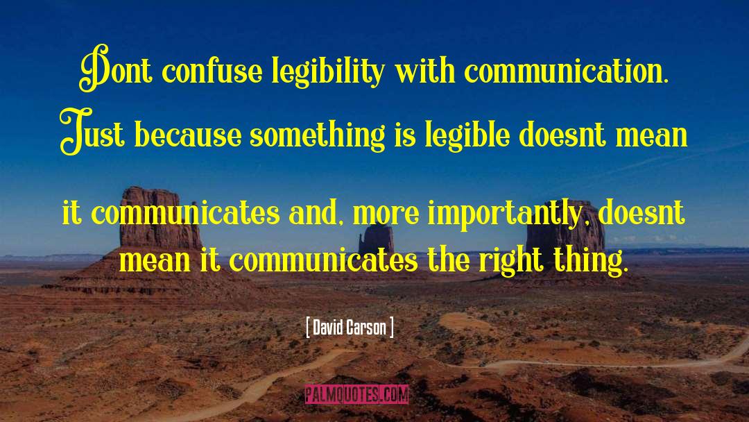 David Carson Quotes: Dont confuse legibility with communication.