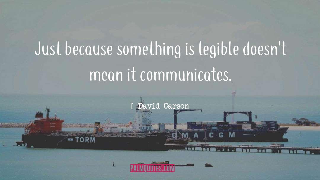 David Carson Quotes: Just because something is legible