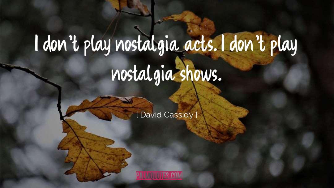 David Cassidy Quotes: I don't play nostalgia acts.