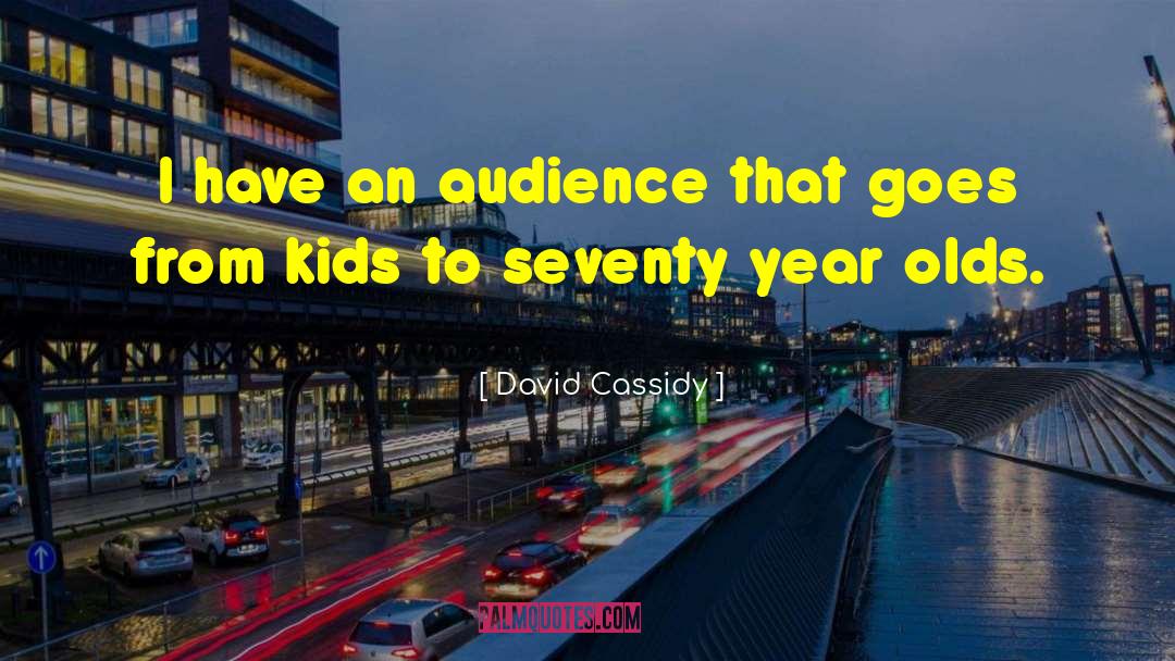 David Cassidy Quotes: I have an audience that