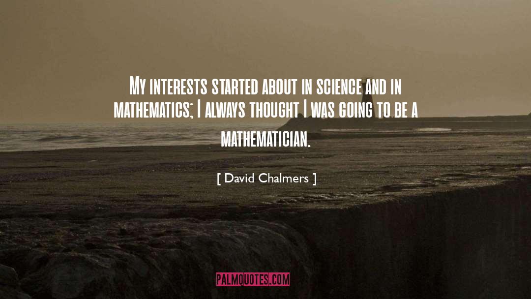 David Chalmers Quotes: My interests started about in