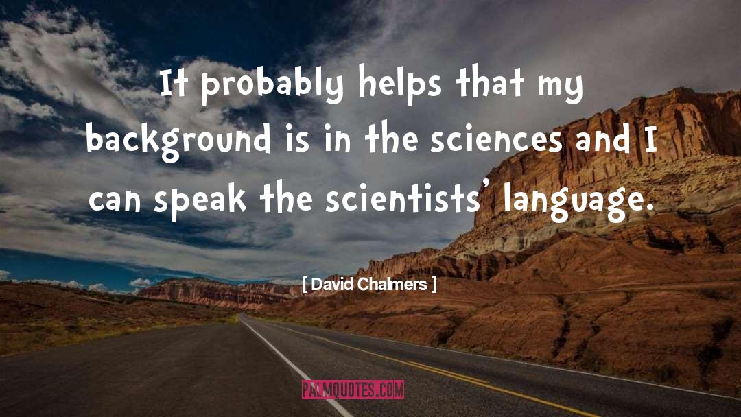 David Chalmers Quotes: It probably helps that my