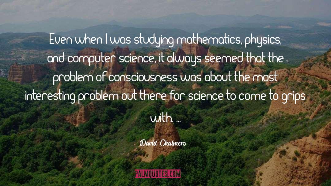 David Chalmers Quotes: Even when I was studying