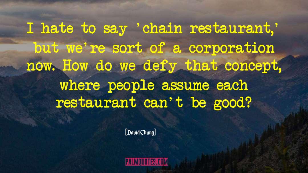 David Chang Quotes: I hate to say 'chain