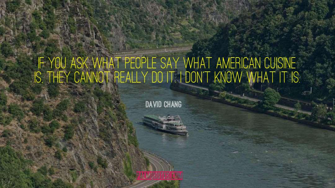 David Chang Quotes: If you ask what people