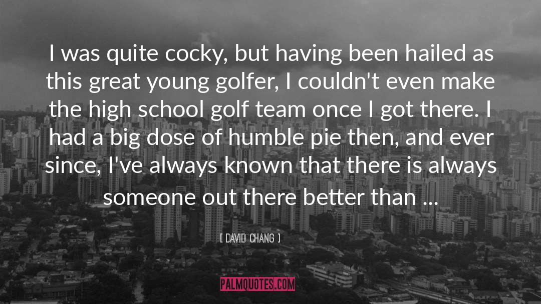 David Chang Quotes: I was quite cocky, but