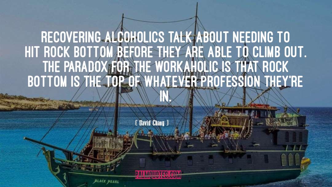 David Chang Quotes: Recovering alcoholics talk about needing