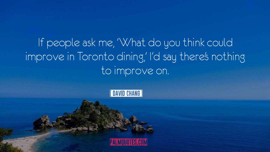 David Chang Quotes: If people ask me, 'What