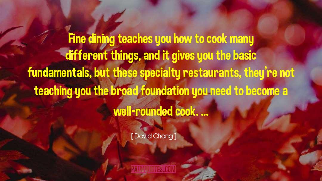 David Chang Quotes: Fine dining teaches you how