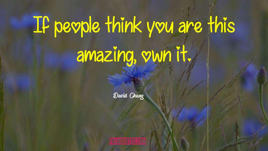 David Chang Quotes: If people think you are