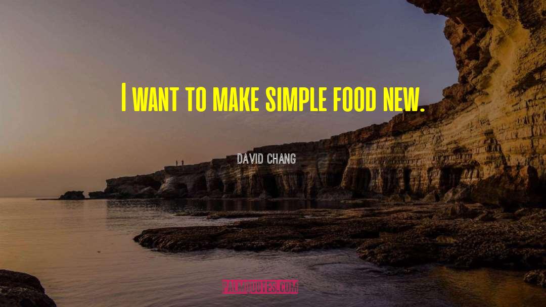 David Chang Quotes: I want to make simple
