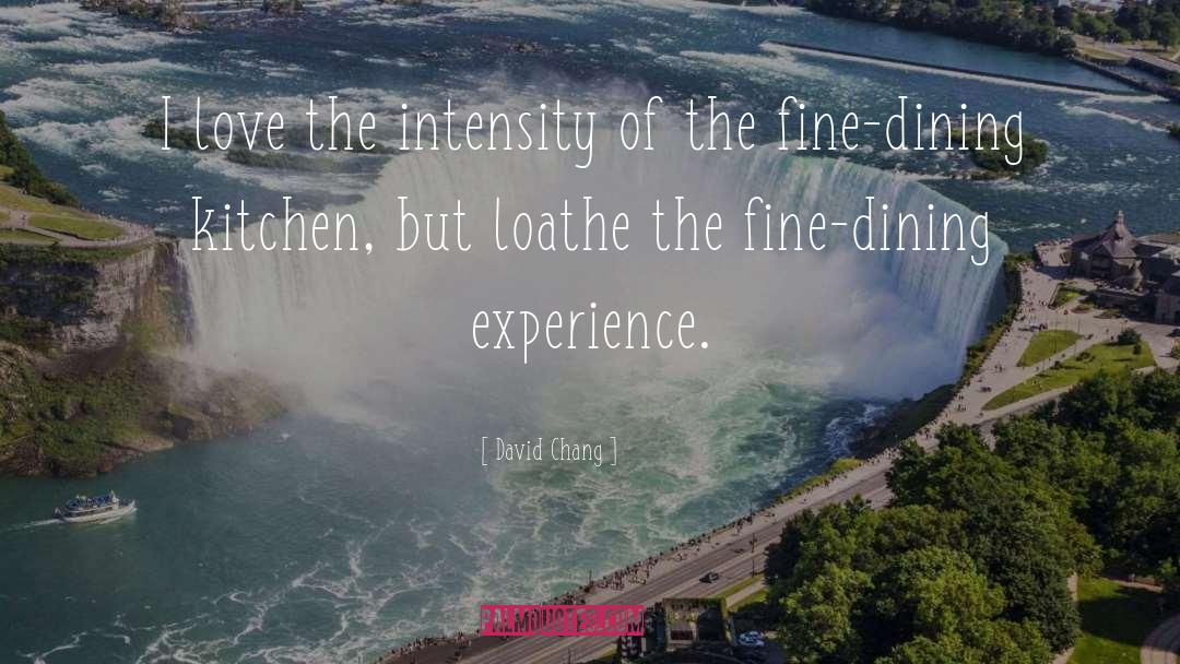 David Chang Quotes: I love the intensity of