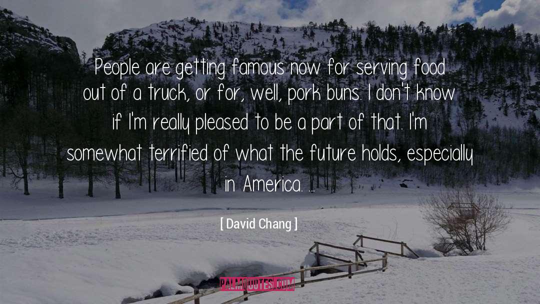 David Chang Quotes: People are getting famous now