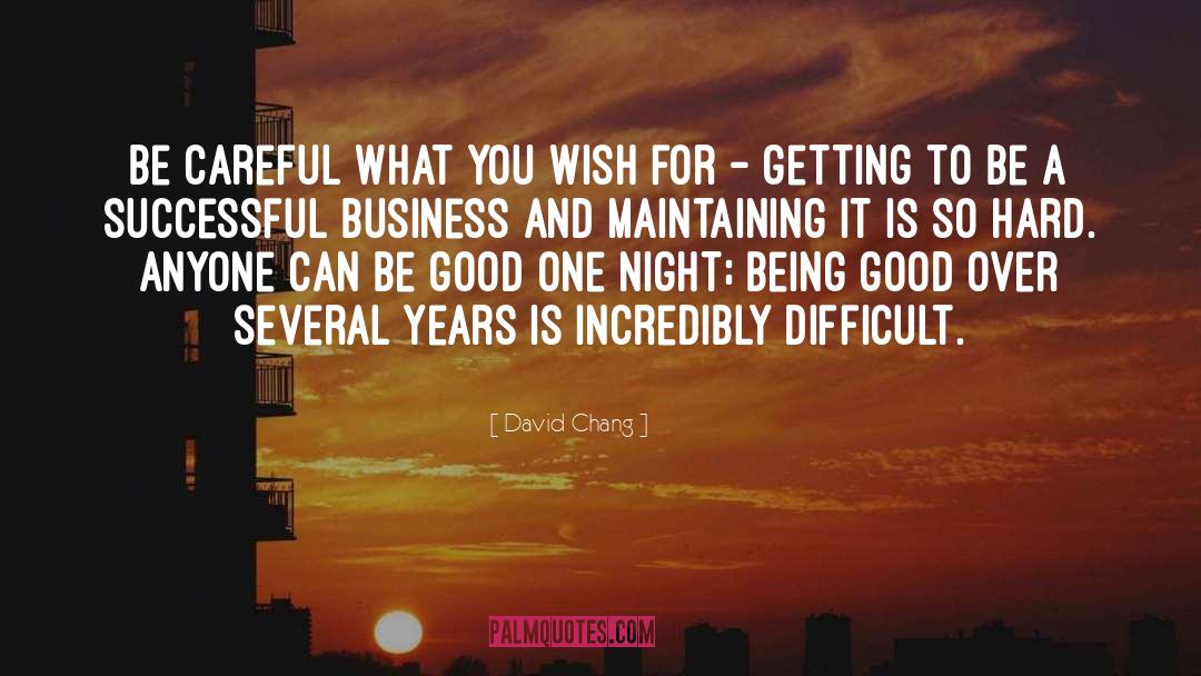 David Chang Quotes: Be careful what you wish