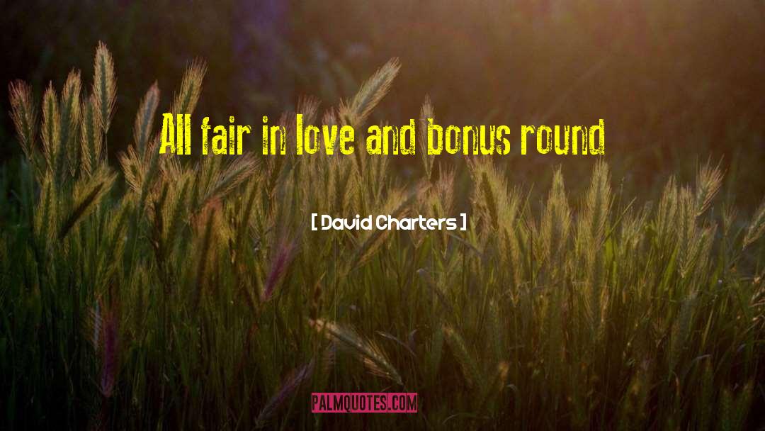 David Charters Quotes: All fair in love and