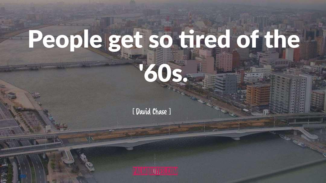 David Chase Quotes: People get so tired of