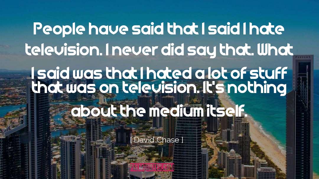 David Chase Quotes: People have said that I