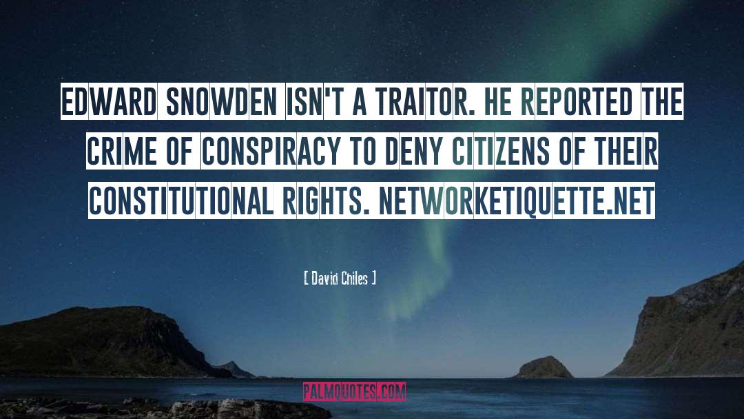 David Chiles Quotes: Edward Snowden isn't a traitor.