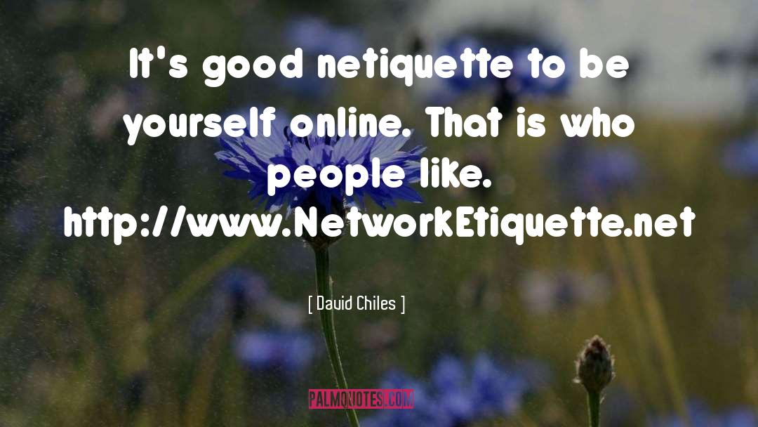 David Chiles Quotes: It's good netiquette to be