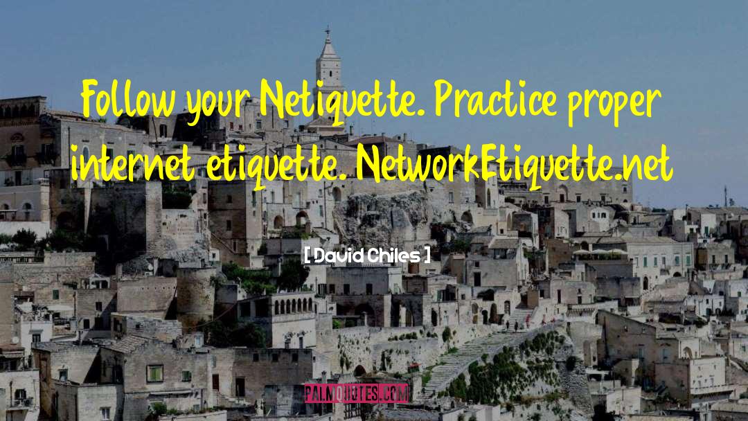 David Chiles Quotes: Follow your Netiquette. Practice proper