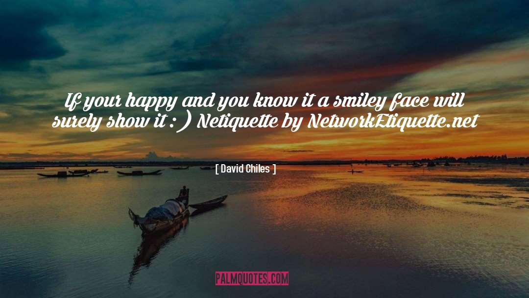 David Chiles Quotes: If your happy and you