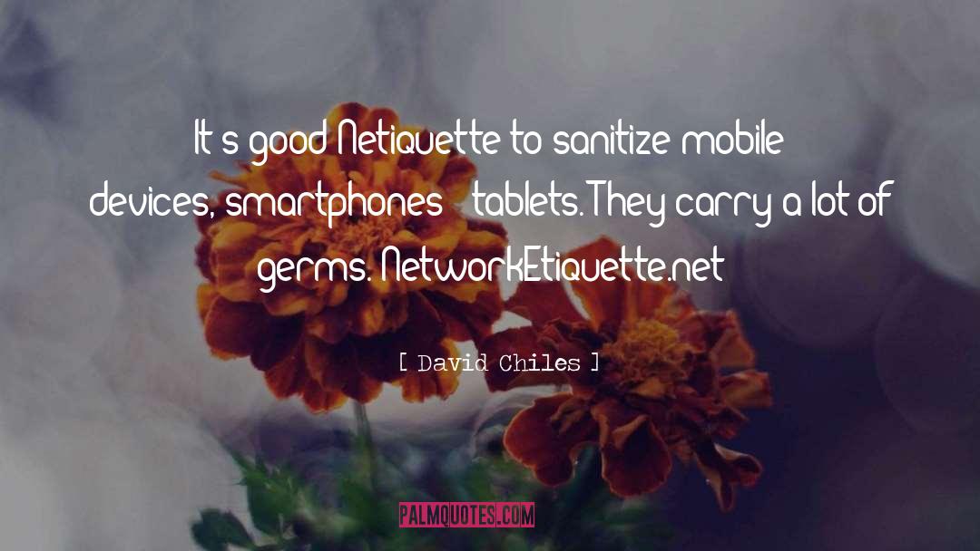 David Chiles Quotes: It's good Netiquette to sanitize