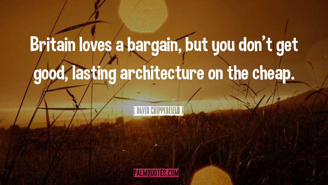 David Chipperfield Quotes: Britain loves a bargain, but