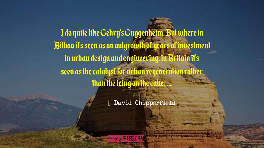 David Chipperfield Quotes: I do quite like Gehry's