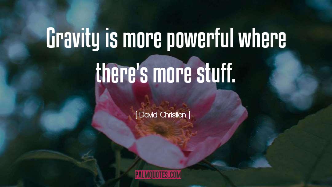 David Christian Quotes: Gravity is more powerful where