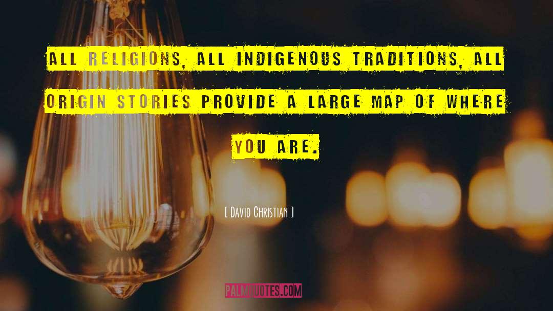 David Christian Quotes: All religions, all indigenous traditions,