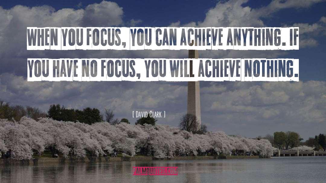David Clark Quotes: When you focus, you can