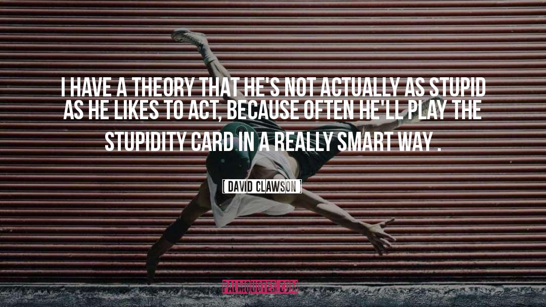 David Clawson Quotes: I have a theory that