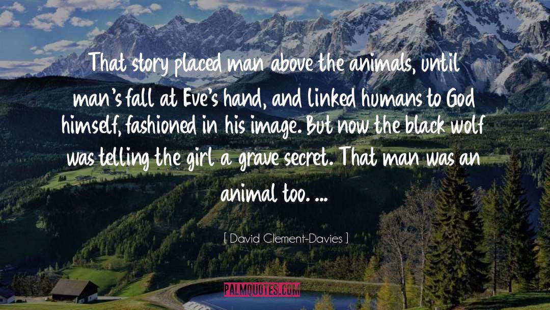 David Clement-Davies Quotes: That story placed man above