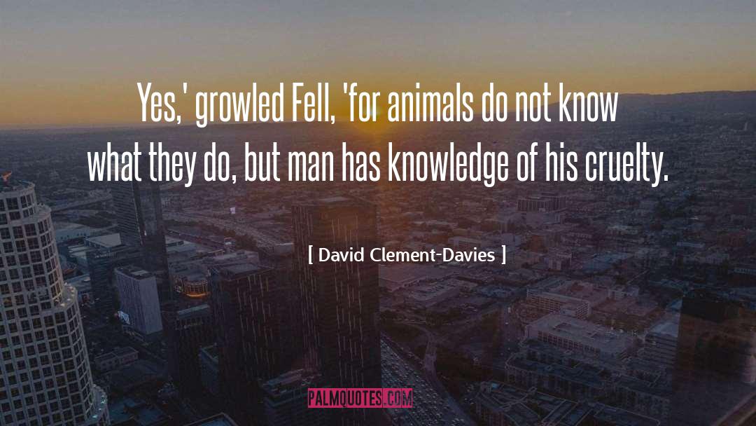 David Clement-Davies Quotes: Yes,' growled Fell, 'for animals