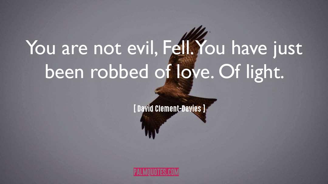 David Clement-Davies Quotes: You are not evil, Fell.