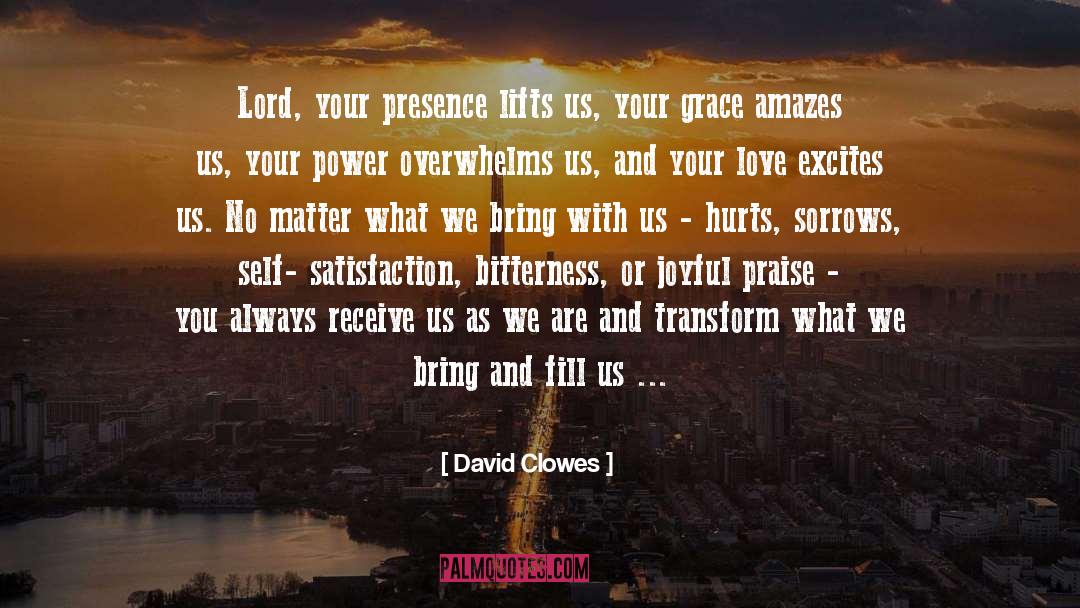 David Clowes Quotes: Lord, your presence lifts us,