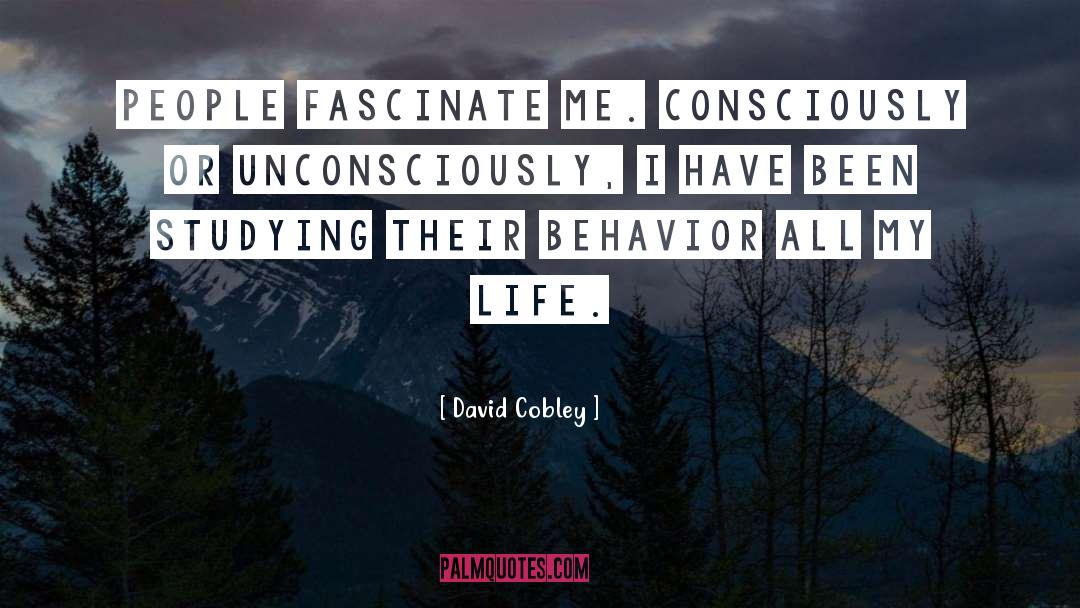 David Cobley Quotes: People fascinate me. Consciously or