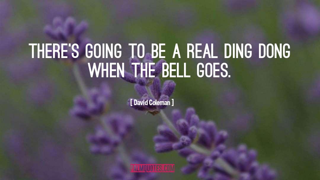 David Coleman Quotes: There's going to be a