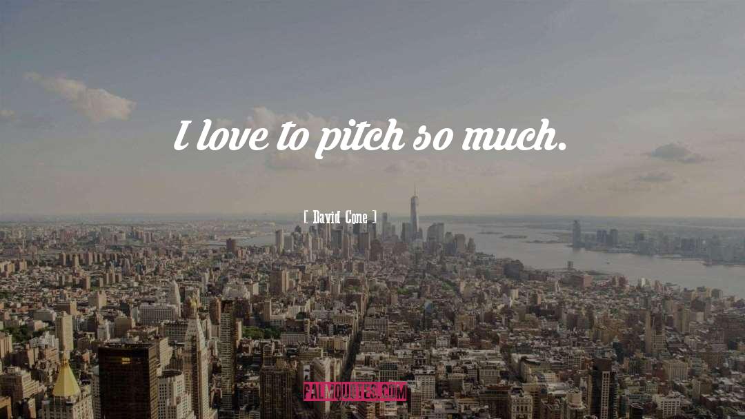 David Cone Quotes: I love to pitch so