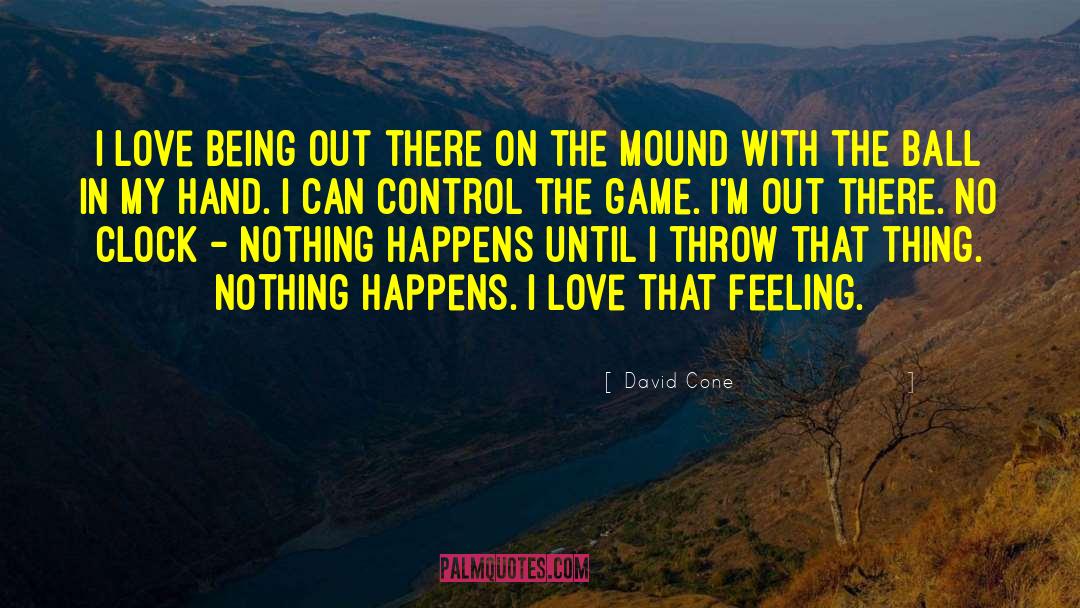 David Cone Quotes: I love being out there
