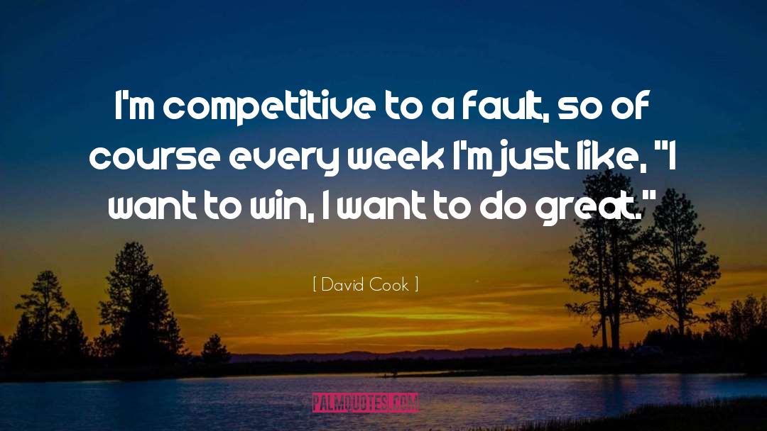 David Cook Quotes: I'm competitive to a fault,