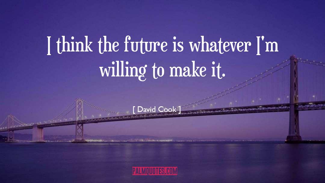 David Cook Quotes: I think the future is