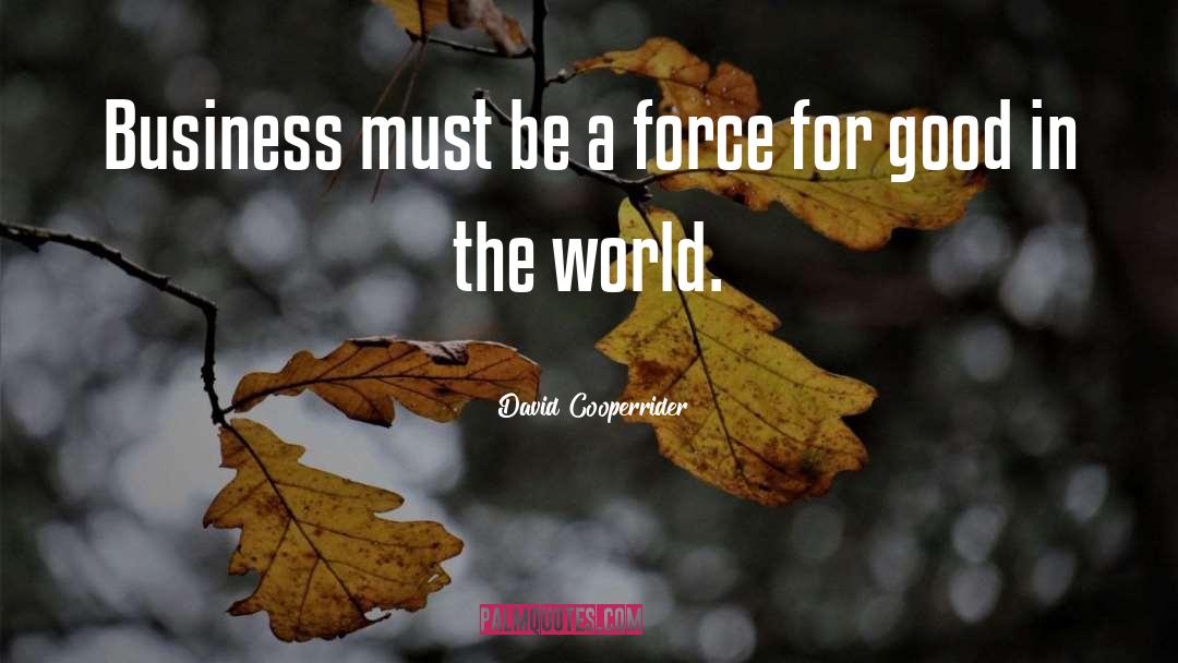 David Cooperrider Quotes: Business must be a force